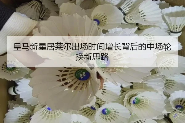 皇马新星居莱尔出场时间增长背后的中场轮换新思路 | kaiyun