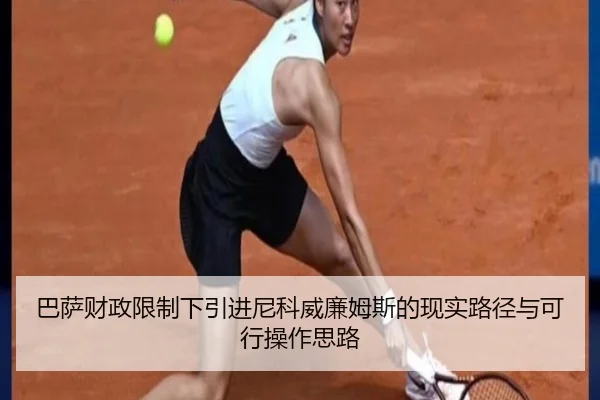 巴萨财政限制下引进尼科威廉姆斯的现实路径与可行操作思路