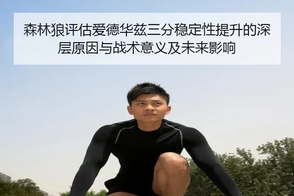 森林狼评估爱德华兹三分稳定性提升的深层原因与战术意义及未来影响